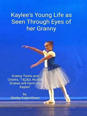 cover image of Kaylee's Young Life As Seen Through Eyes of her Granny.     Granny Twirls and Chants, 1& 2& 3, No Evil Snakes Will Harm My Kaylee.  by Shirley KalpinOlson